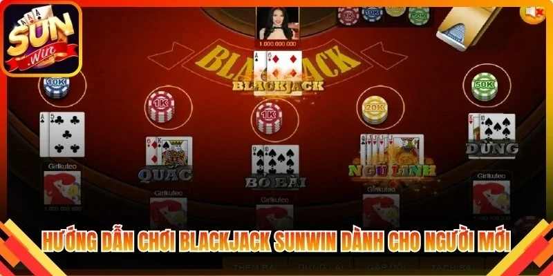 Hướng dẫn chơi Blackjack Sunwin dành cho người mới
